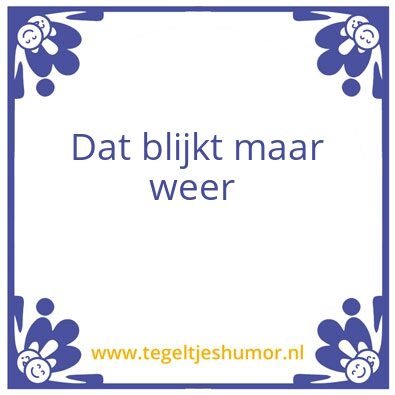 Tegeltje: Dat blijkt maar weer