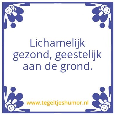 Tegeltje: Lichamelijk gezond, geestelijk