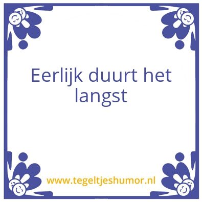 Tegeltje: Eerlijk duurt het langst