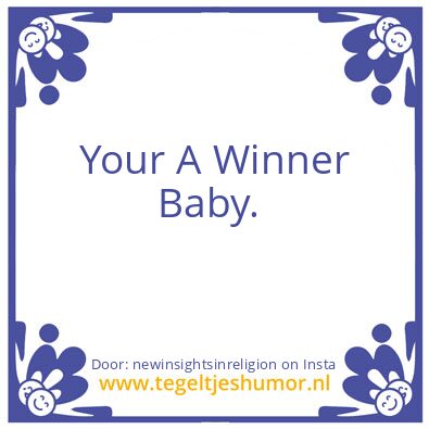 Tegeltje: Your A Winner Baby.
