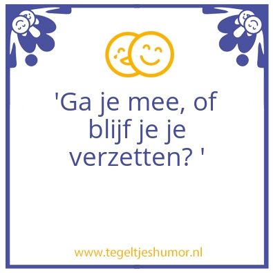 Tegeltje: ‘ Ga je mee,