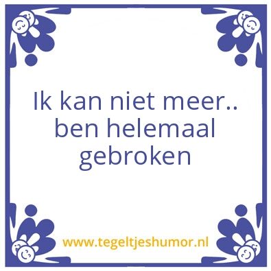 Tegeltje: Ik kan niet meer.. helemaal ge