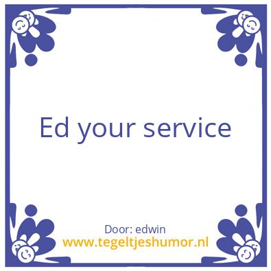 Tegeltje: Ed your service