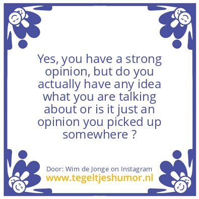 Tegeltje: you have a strong opinion,