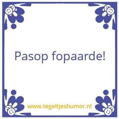 Tegeltje: Pasop fopaarde