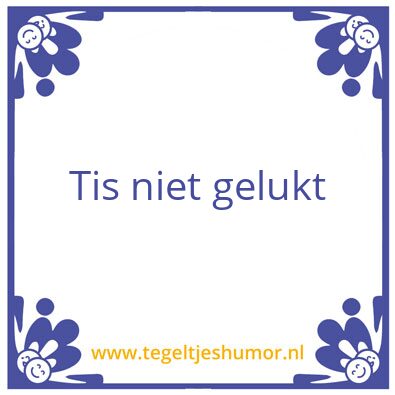 Tegeltje: Niet gelukt