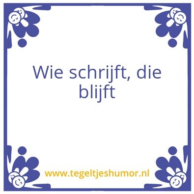 Tegeltje: Wie schrijft, die blijft
