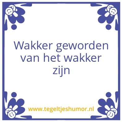 Tegeltje: Echt wakker