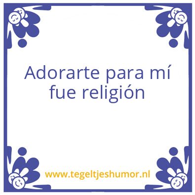 Tegeltje: Adorarte para mí fue religión