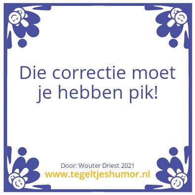 Tegeltje: Correcties moet je hebben