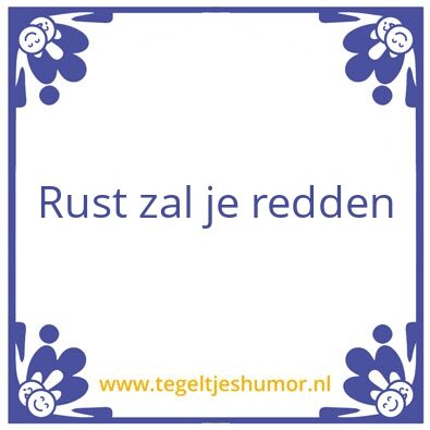 Tegeltje: rust zal je redden