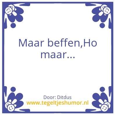 Tegeltje: Ho maar…
