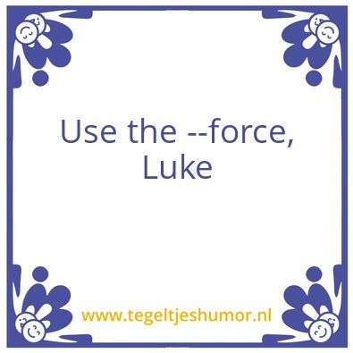 Tegeltje: –force